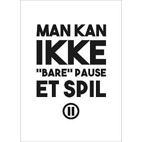 Gamer, Man kan ikke "bare" pause - 30x40 cm