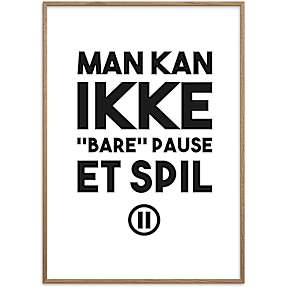 Gamer, Man kan ikke "bare" pause - 30x40 cm