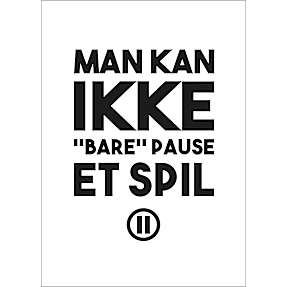 Gamer, Man kan ikke "bare" pause - 30x40 cm