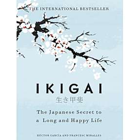 Ikigai: The Japanese secret to a long and happy life - Hector Garcia and Francesc Miralles