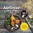 Airfryer - de bedste opskrifter - Valentina Harris