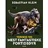 Verdens 100 mest fantastiske fortidsdyr - Sebastian Klein